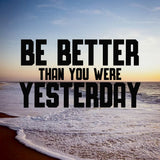 Better Than Yesterday Motivation #1